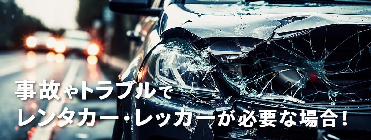事故・トラブルを起こした場合 レンタカー・レッカーの対応可能です！！